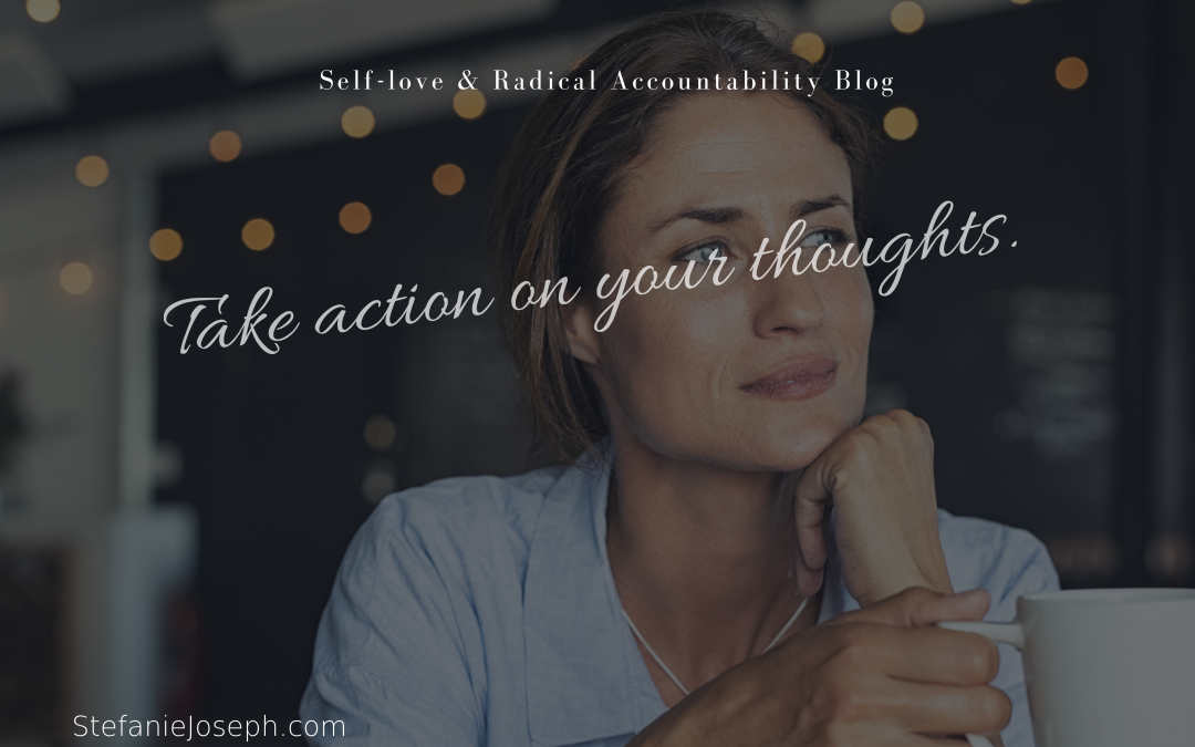 Take action on your thoughts